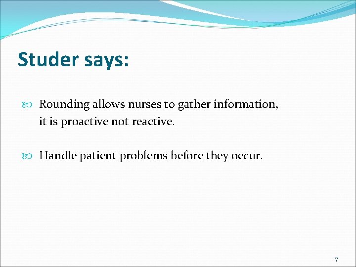 Studer says: Rounding allows nurses to gather information, it is proactive not reactive. Handle Studer says: Rounding allows nurses to gather information, it is proactive not reactive. Handle