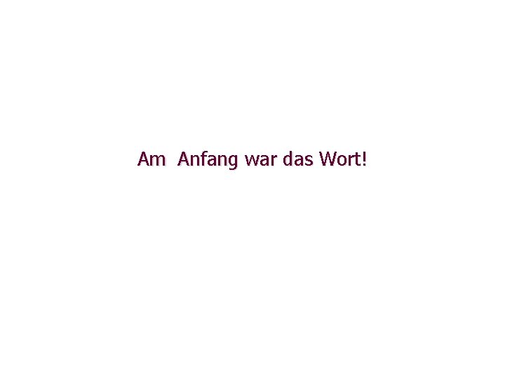 Am Anfang war das Wort! 