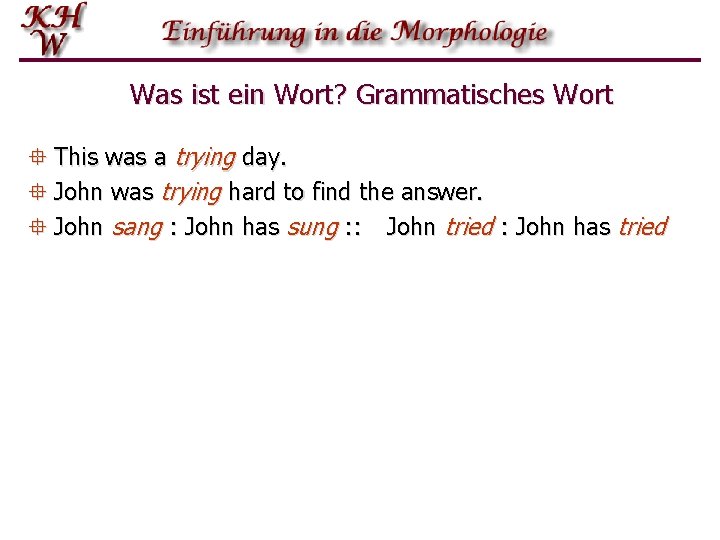 Was ist ein Wort? Grammatisches Wort ° This was a trying day. ° John