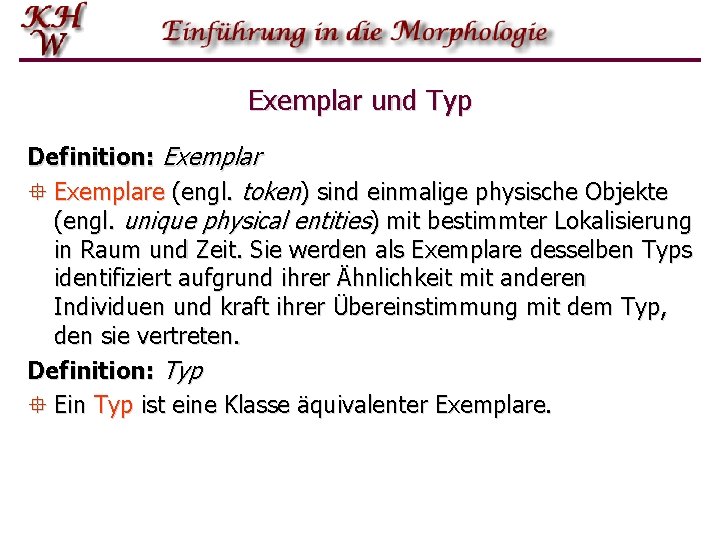 Exemplar und Typ Definition: Exemplar ° Exemplare (engl. token) sind einmalige physische Objekte (engl.