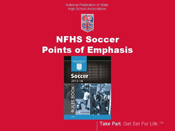 National Federation of State High School Associations NFHS Soccer Points of Emphasis Take Part.