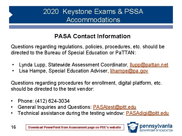 2020 Keystone Exams & PSSA Accommodations PASA Contact Information Questions regarding regulations, policies, procedures, 2020 Keystone Exams & PSSA Accommodations PASA Contact Information Questions regarding regulations, policies, procedures,