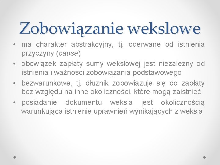 Zobowiązanie wekslowe • ma charakter abstrakcyjny, tj. oderwane od istnienia przyczyny (causa) • obowiązek