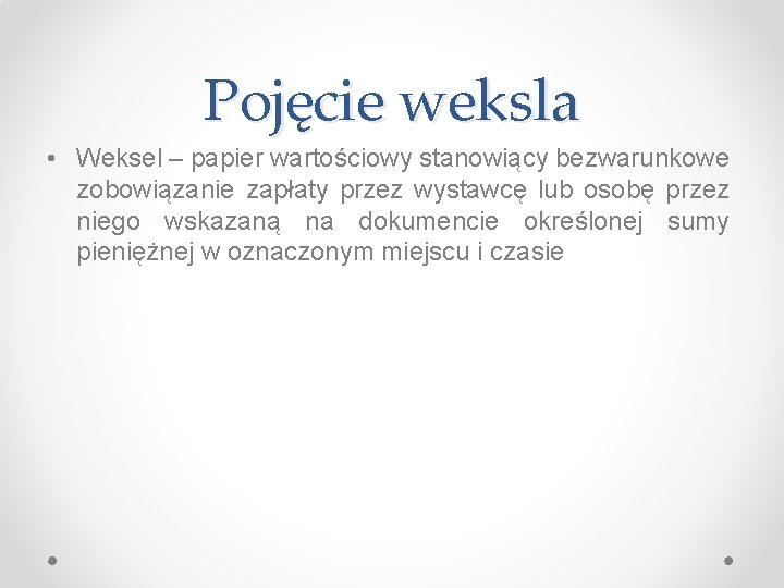 Pojęcie weksla • Weksel – papier wartościowy stanowiący bezwarunkowe zobowiązanie zapłaty przez wystawcę lub