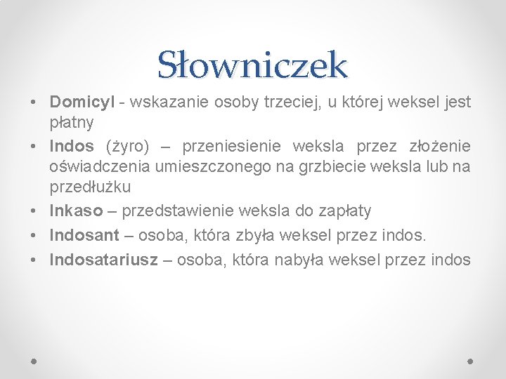 Słowniczek • Domicyl - wskazanie osoby trzeciej, u której weksel jest płatny • Indos