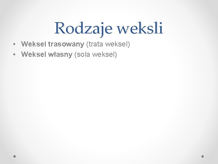 Rodzaje weksli • Weksel trasowany (trata weksel) • Weksel własny (sola weksel) 