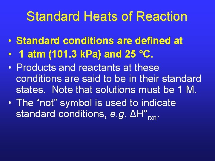 Standard Heats of Reaction • Standard conditions are defined at • 1 atm (101.