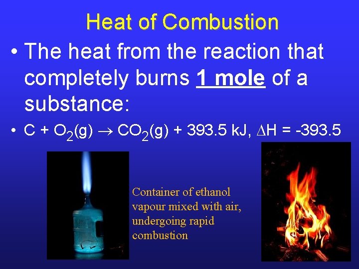 Heat of Combustion • The heat from the reaction that completely burns 1 mole