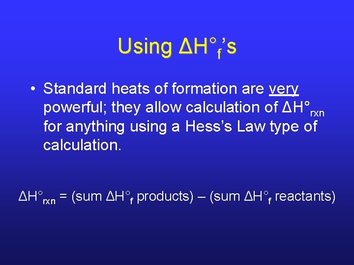 Using ΔH°f’s • Standard heats of formation are very powerful; they allow calculation of