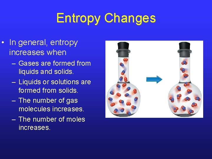 Entropy Changes • In general, entropy increases when – Gases are formed from liquids