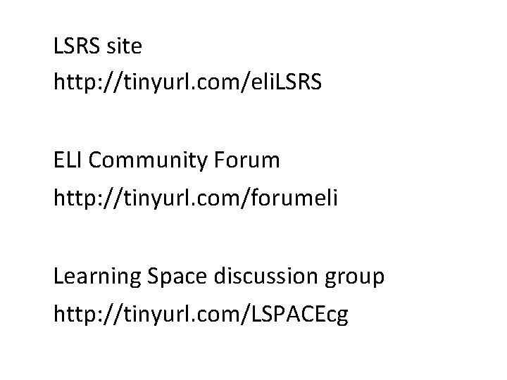 LSRS site http: //tinyurl. com/eli. LSRS ELI Community Forum http: //tinyurl. com/forumeli Learning Space