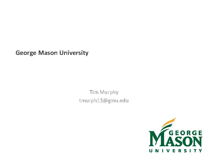 George Mason University Tim Murphy tmurph 13@gmu. edu 