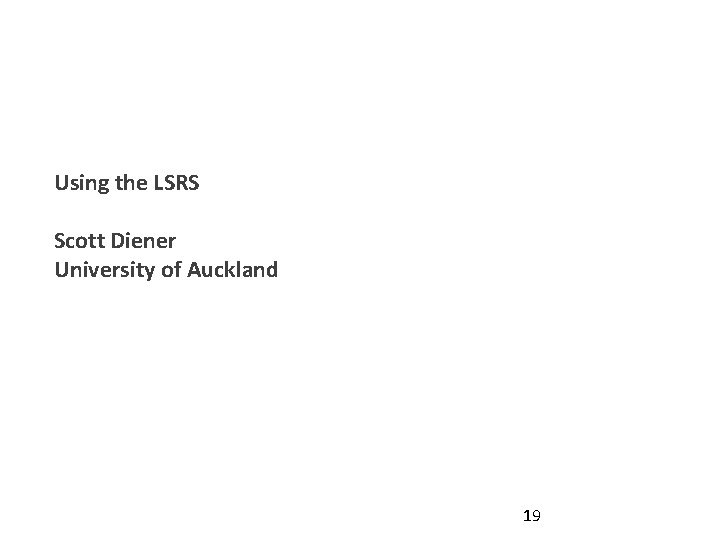 Using the LSRS Scott Diener University of Auckland 19 