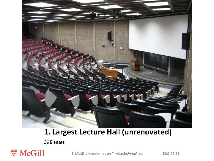 1. Largest Lecture Hall (unrenovated) 598 seats © Mc. Gill University - adam. finkelstein@mcgill.