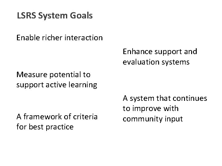LSRS System Goals Enable richer interaction Enhance support and evaluation systems Measure potential to