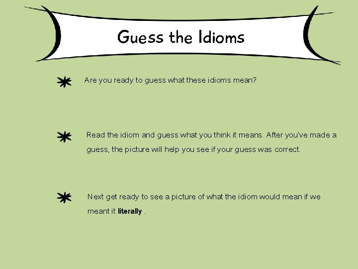 Guess the Idioms Are you ready to guess what these idioms mean? Read the