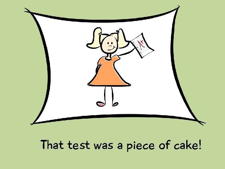 That test was a piece of cake! 