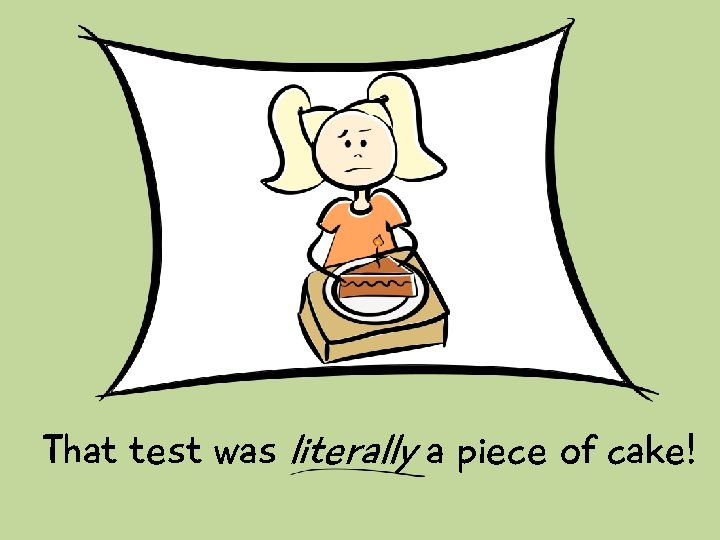 That test was literally a piece of cake! 