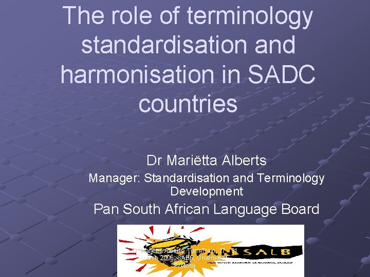 The role of terminology standardisation and harmonisation in SADC countries Dr Mariëtta Alberts Manager: