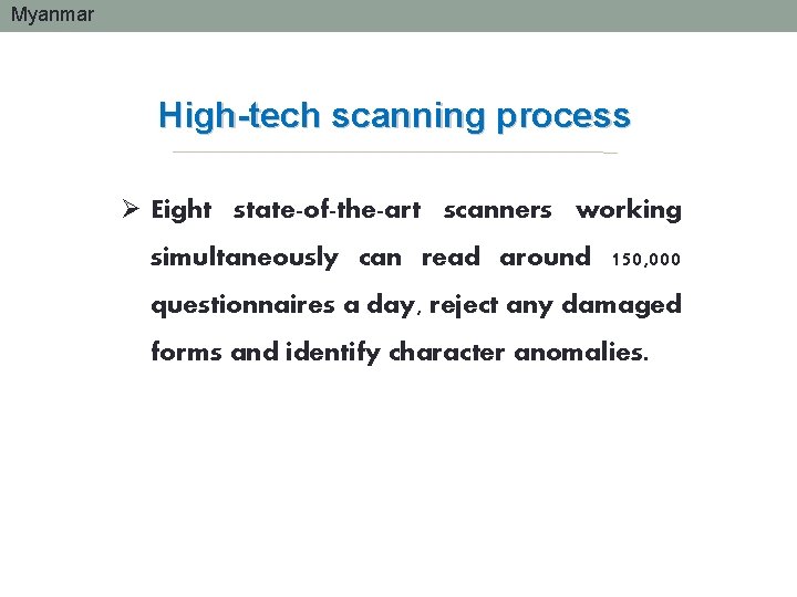Myanmar High-tech scanning process Ø Eight state-of-the-art scanners working simultaneously can read around 150,