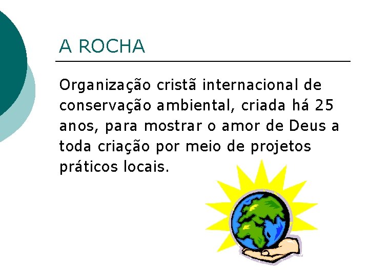 A ROCHA Organização cristã internacional de conservação ambiental, criada há 25 anos, para mostrar