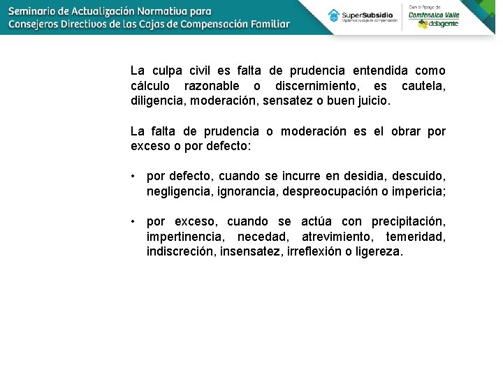La culpa civil es falta de prudencia entendida como cálculo razonable o discernimiento, es