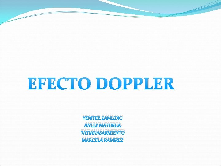 EFECTO DOPPLER YENIFER ZAMUDIO ANLLY MAYORGA TATIANASARMIENTO MARCELA RAMIREZ EFECTO DOPPLER YENIFER ZAMUDIO ANLLY MAYORGA TATIANASARMIENTO MARCELA RAMIREZ