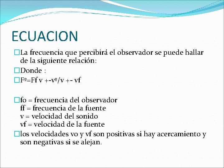 ECUACION �La frecuencia que percibirá el observador se puede hallar de la siguiente relación: ECUACION �La frecuencia que percibirá el observador se puede hallar de la siguiente relación: