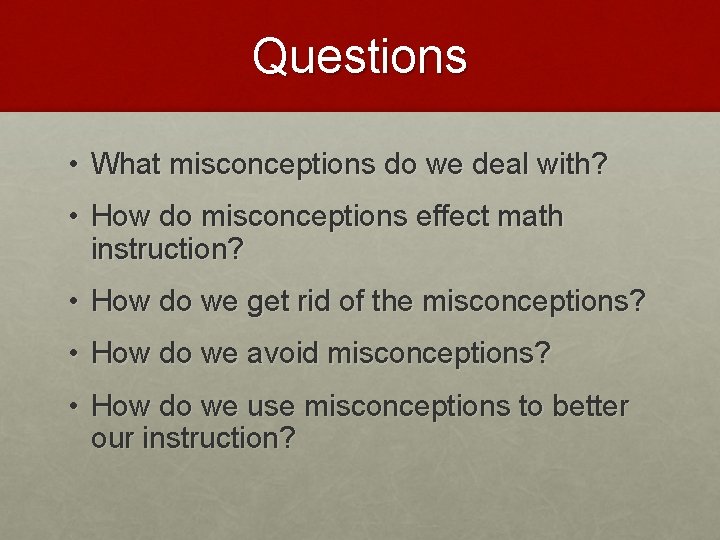 Questions • What misconceptions do we deal with? • How do misconceptions effect math