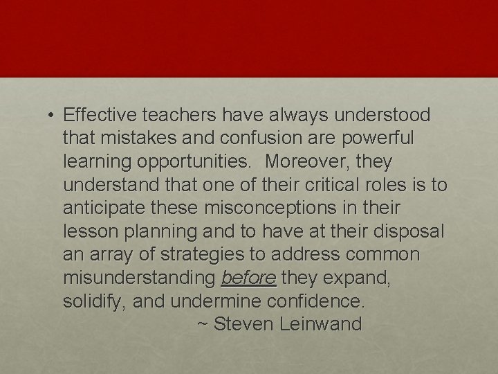  • Effective teachers have always understood that mistakes and confusion are powerful learning