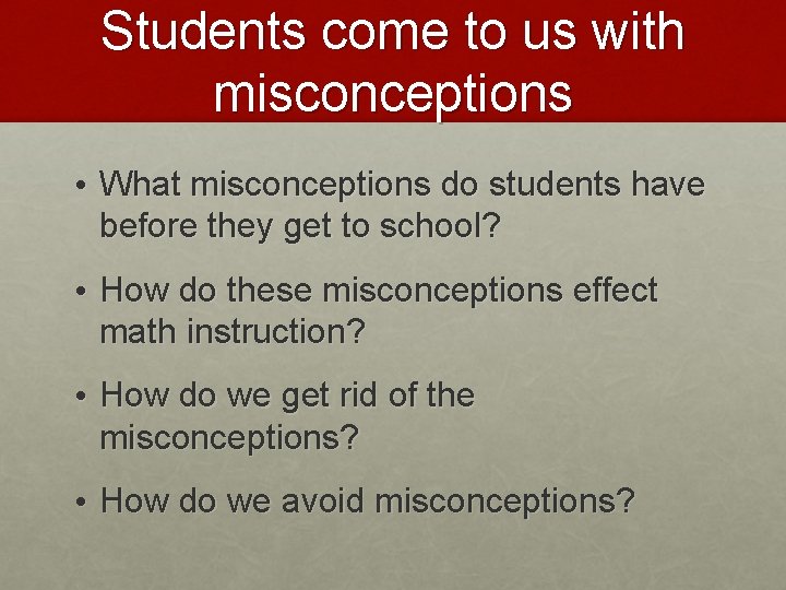 Students come to us with misconceptions • What misconceptions do students have before they