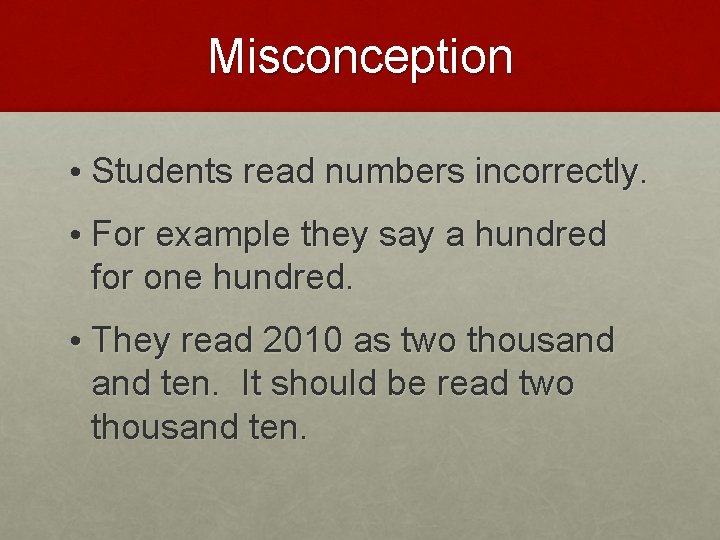 Misconception • Students read numbers incorrectly. • For example they say a hundred for