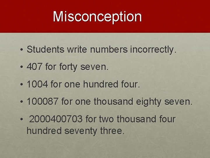 Misconception • Students write numbers incorrectly. • 407 forty seven. • 1004 for one