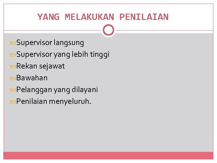 YANG MELAKUKAN PENILAIAN Supervisor langsung Supervisor yang lebih tinggi Rekan sejawat Bawahan Pelanggan yang