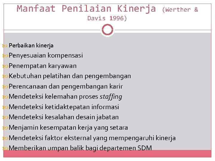 Manfaat Penilaian Kinerja (Werther & Davis 1996) Perbaikan kinerja Penyesuaian kompensasi Penempatan karyawan Kebutuhan