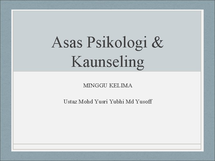 Asas Psikologi & Kaunseling MINGGU KELIMA Ustaz Mohd Yusri Yubhi Md Yusoff 