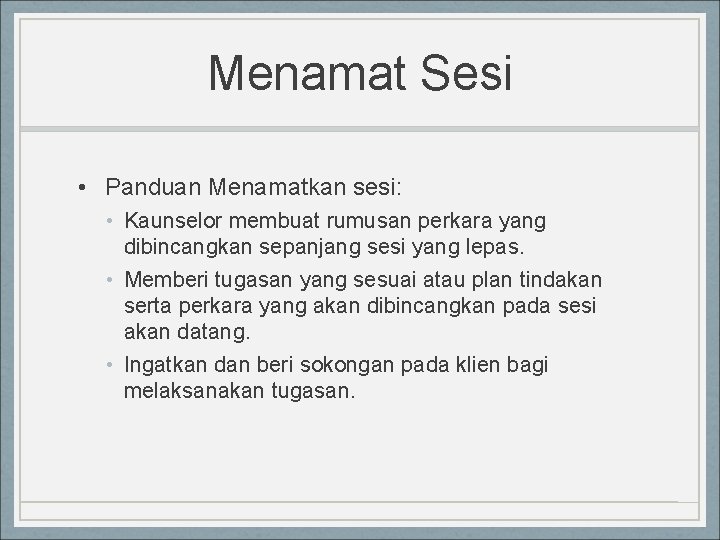 Menamat Sesi • Panduan Menamatkan sesi: • Kaunselor membuat rumusan perkara yang dibincangkan sepanjang