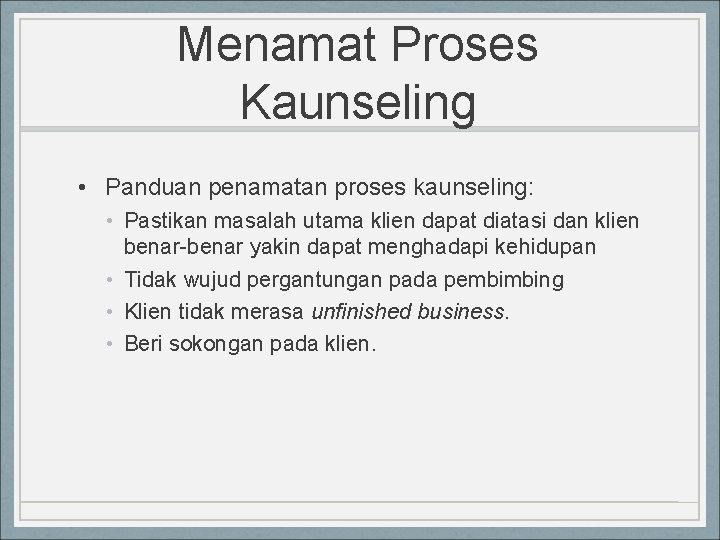 Menamat Proses Kaunseling • Panduan penamatan proses kaunseling: • Pastikan masalah utama klien dapat