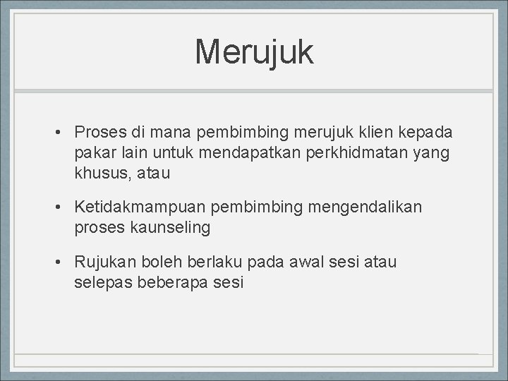 Merujuk • Proses di mana pembimbing merujuk klien kepada pakar lain untuk mendapatkan perkhidmatan