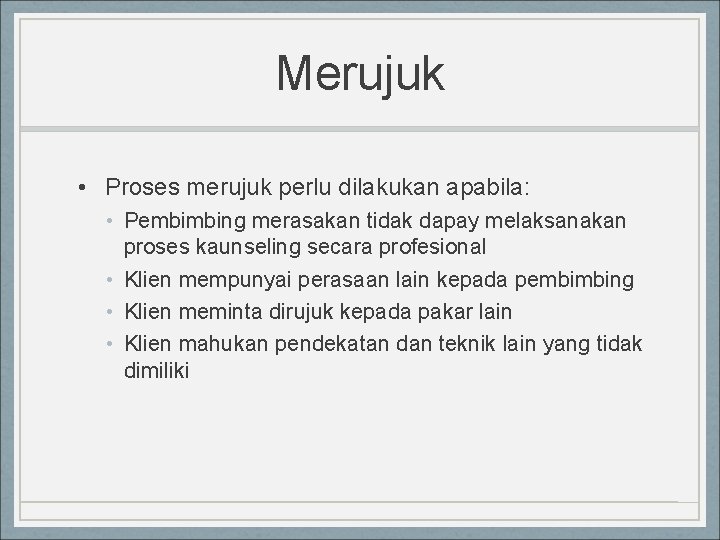 Merujuk • Proses merujuk perlu dilakukan apabila: • Pembimbing merasakan tidak dapay melaksanakan proses