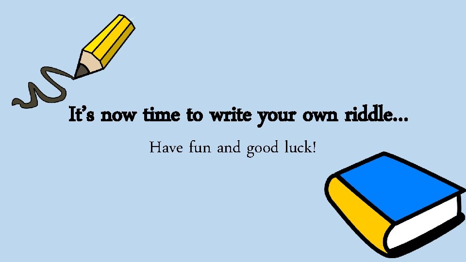 It’s now time to write your own riddle… Have fun and good luck! 