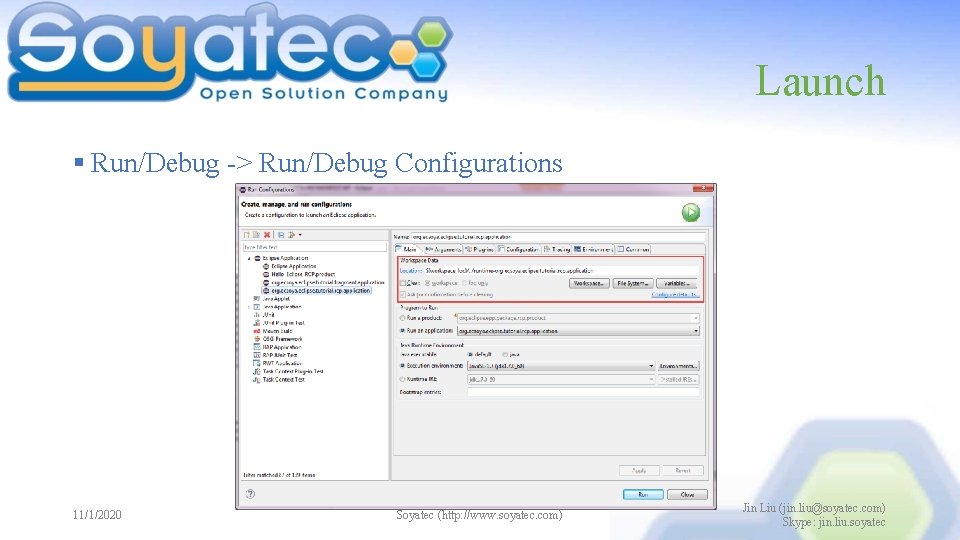 Launch § Run/Debug -> Run/Debug Configurations 11/1/2020 Soyatec (http: //www. soyatec. com) Jin Liu Launch § Run/Debug -> Run/Debug Configurations 11/1/2020 Soyatec (http: //www. soyatec. com) Jin Liu