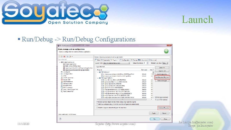Launch § Run/Debug -> Run/Debug Configurations 11/1/2020 Soyatec (http: //www. soyatec. com) Jin Liu Launch § Run/Debug -> Run/Debug Configurations 11/1/2020 Soyatec (http: //www. soyatec. com) Jin Liu