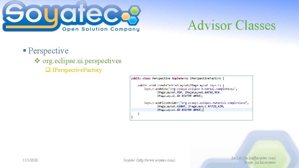 Advisor Classes § Perspective v org. eclipse. ui. perspectives q IPerspective. Factory 11/1/2020 Soyatec Advisor Classes § Perspective v org. eclipse. ui. perspectives q IPerspective. Factory 11/1/2020 Soyatec