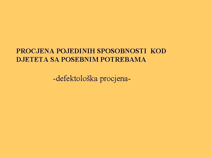 PROCJENA POJEDINIH SPOSOBNOSTI KOD DJETETA SA POSEBNIM POTREBAMA -defektološka procjena 