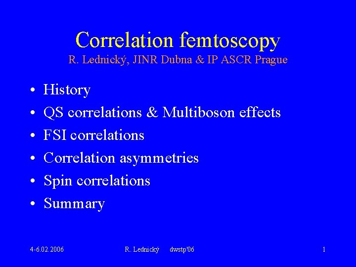 Correlation femtoscopy R. Lednický, JINR Dubna & IP ASCR Prague • • • History