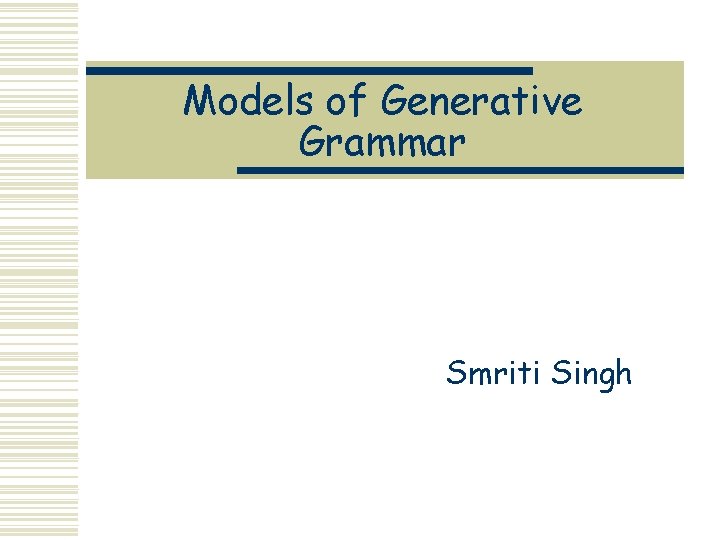 Models of Generative Grammar Smriti Singh 