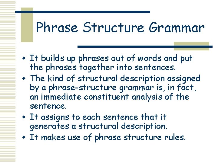 Phrase Structure Grammar w It builds up phrases out of words and put the