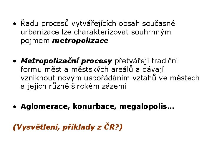  • Řadu procesů vytvářejících obsah současné urbanizace lze charakterizovat souhrnným pojmem metropolizace •