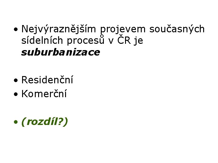  • Nejvýraznějším projevem současných sídelních procesů v ČR je suburbanizace • Residenční •